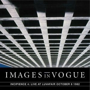 Images in Vogue — Incipience 4: Live at LuvAFair October 6th, 1982
