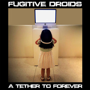 Fugitive Droids — A Tether To Forever
