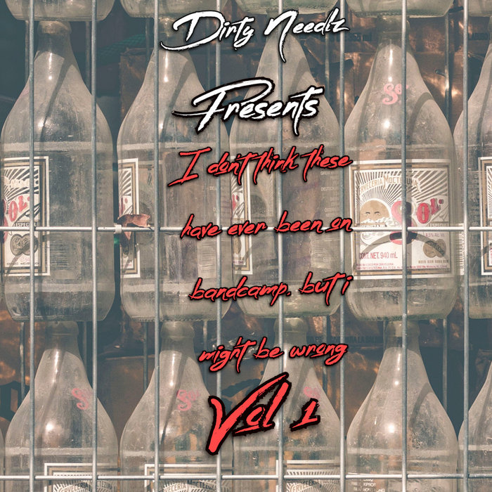 Dirty Needlz Presents " I Don’t Think These Have Ever Been On Bandcamp