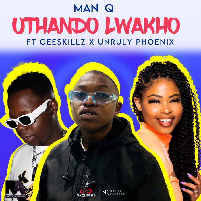 Man Q Uthando Lwakho Feat Geeskillz Unruly Phoenix Raw man-q-uthando-lwakho-feat-geeskillz-unruly-phoenix-raw