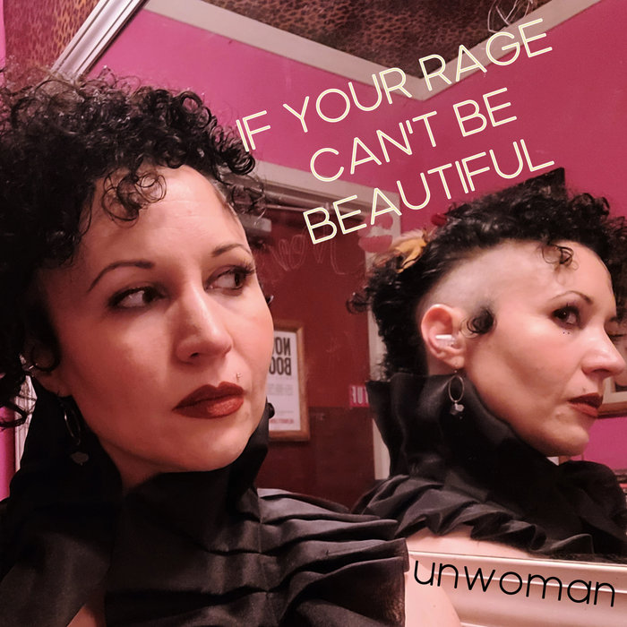 IF YOUR RAGE CAN'T BE BEAUTIFUL, by Unwoman