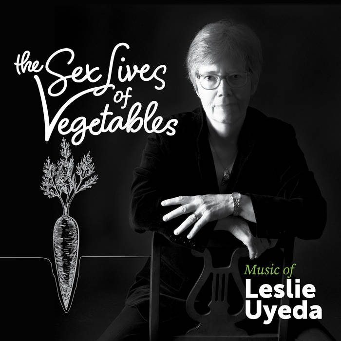 The Sex Lives of Vegetables Music of Leslie Uyeda Heather  