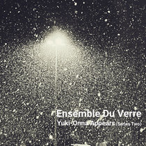 Ensemble Du Verre — Yuki-Onna Appears (Series Two)