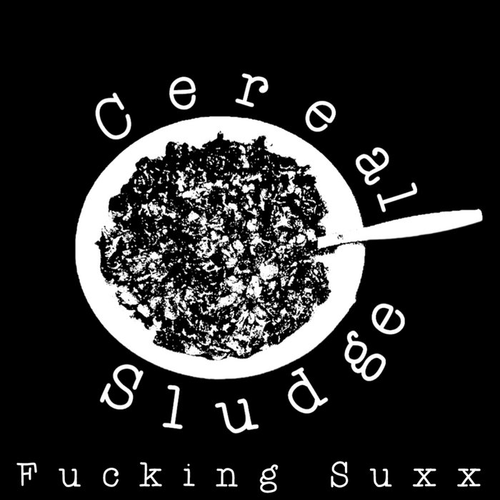 Fucking Suxx | Cereal Sludge