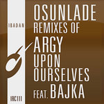 Osunlade Remixes of Argy - "Upon Ourselves" feat. Bajka