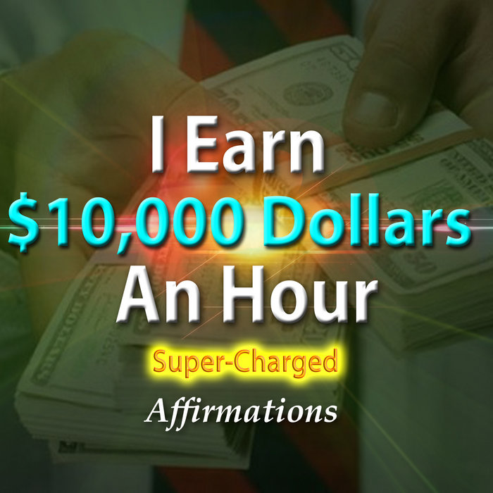 i-make-10-000-dollars-an-hour-i-get-paid-10-000-dollars-an-hour-super-charged-affirmations