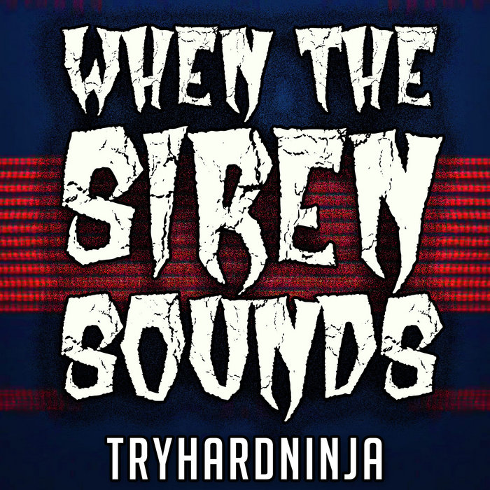 When the Siren Sounds TryHardNinja