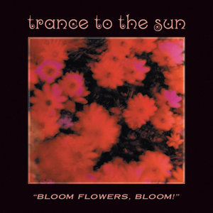 Trance to the Sun — "Bloom Flowers, Bloom!" (2020 Remaster)