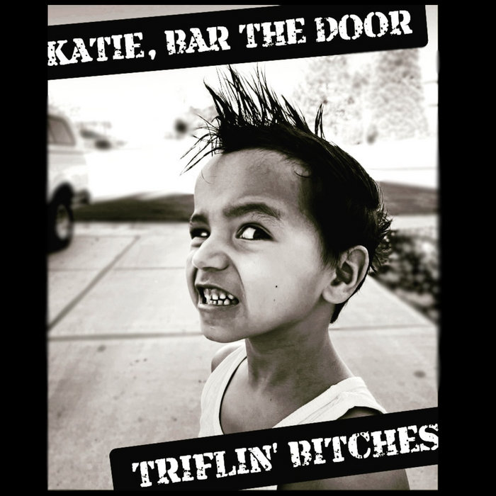 Katie, Bar The Door Triflin' Bitches