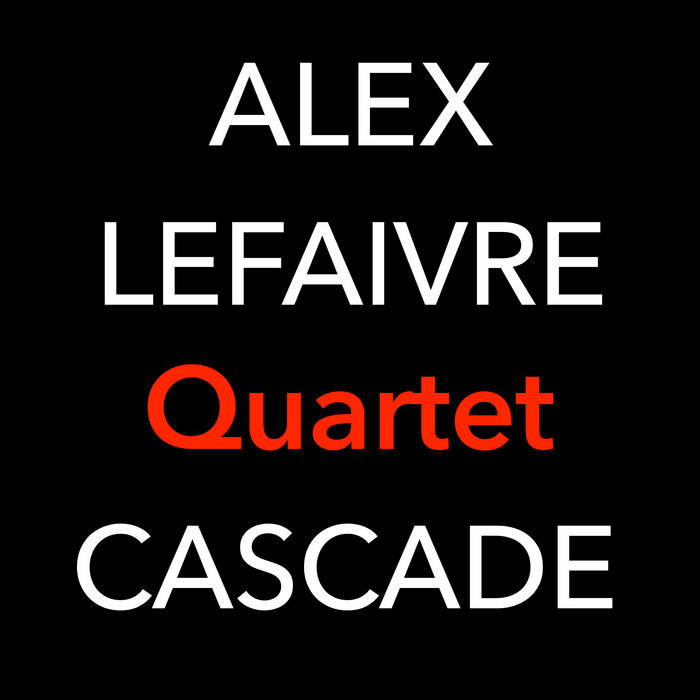 Cascade (live) Alex Lefaivre Quartet Alex Lefaivre