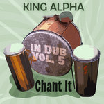 King Alpha in Dub Vol. 5 - Chant It