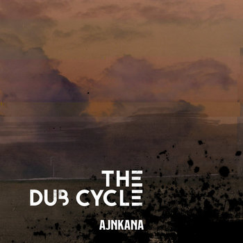 The Dub Cycle | Ajnkana