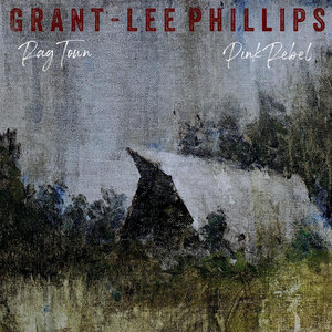 Grant‐Lee Phillips — Rag Town / Pink Rebel