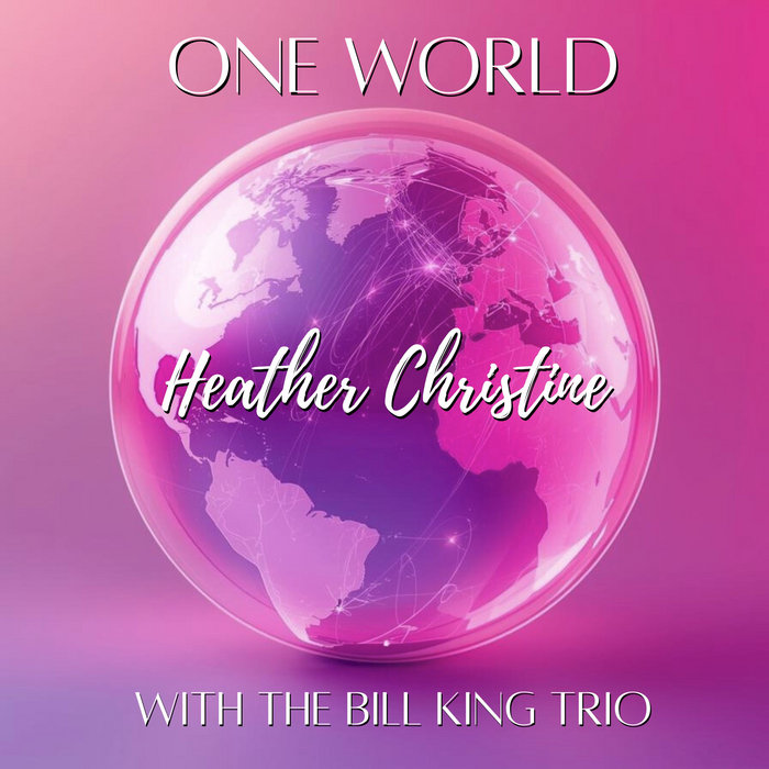 One World | Heather Christine with the Bill King Trio | Heather Christine