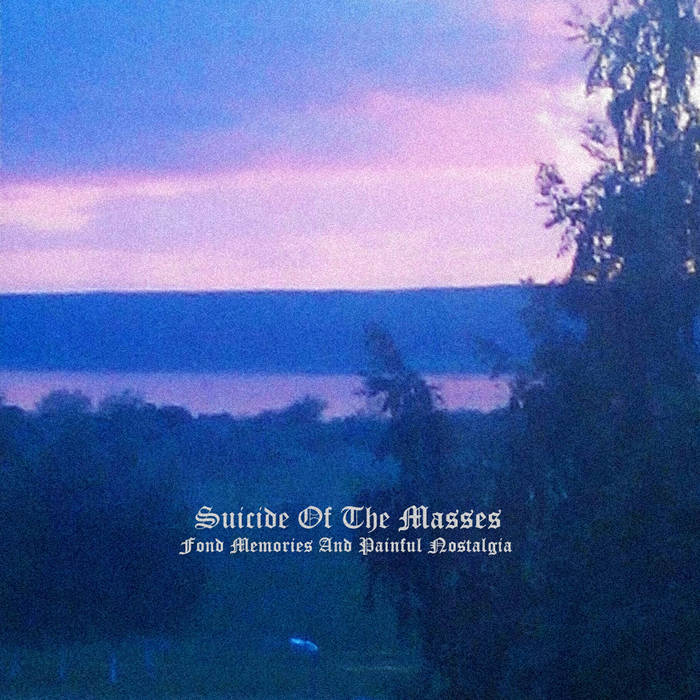 Suicide Of The Masses - Fond Memories And Painful Nostalgia (2017) Suicide Of The Masses - Fond Memories And Painful Nostalgia (2017)
