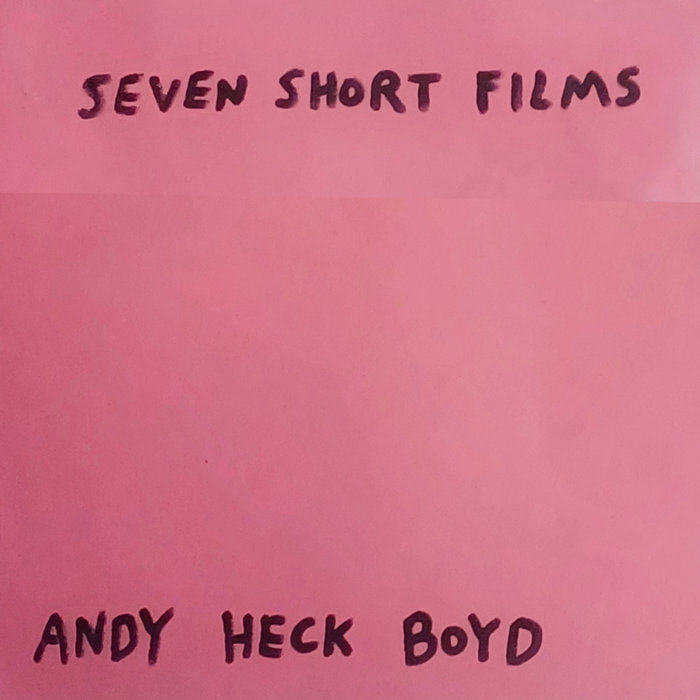 seven short films Andy Heck Boyd