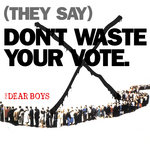 The Dear Boys - (They Say) Don't Waste Your Vote