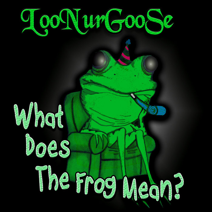 What Does the Frog Mean? LooNurGooSe