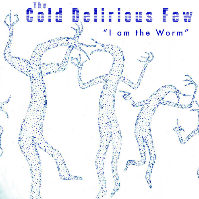 I am the Worm The Cold Delirious Few