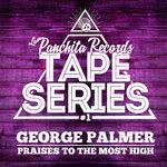 Tape Series #1 / George Palmer - Praises to the Most High (La Panchita Records, 2016)