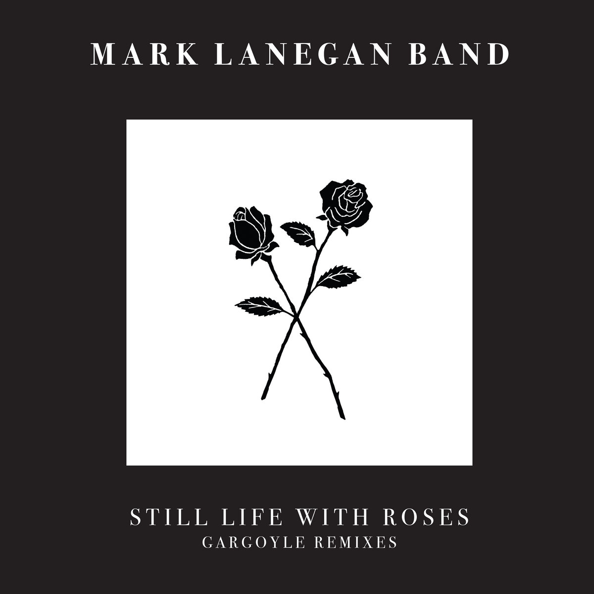 Still Life With Roses (Gargoyle Remixes) | Mark Lanegan Band | Mark Lanegan