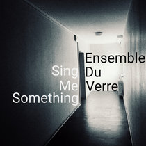 Ensemble Du Verre feat. Torun Eriksen — Sing Me Something (Series One)