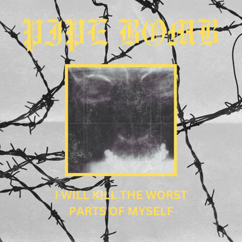 I Will Kill The Worst Parts Of Myself (Single) | Pipe Bomb