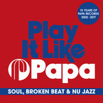 Play It Like Papa - Soul, Broken Beat & Nu Jazz (15 Years Of Papa Records 2002 - 2017)