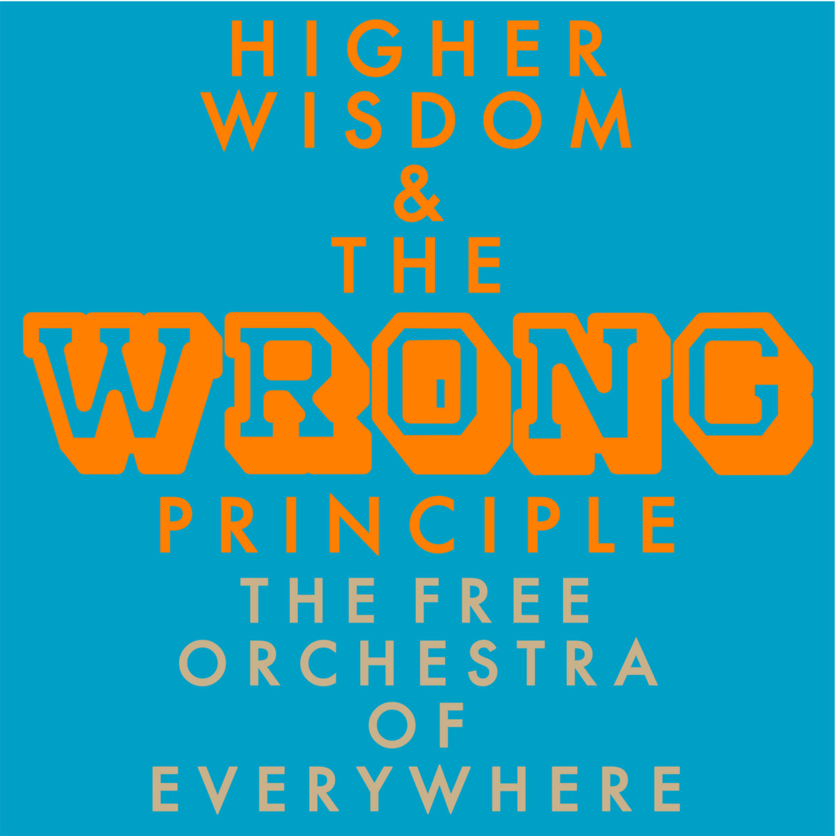 Wisdom Time Higher Wisdom & The Wrong Principle | The Free Orchestra of Everywhere