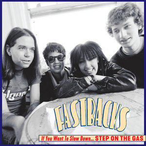 Fastbacks — If You Want To Slow Down, Step On The Gas