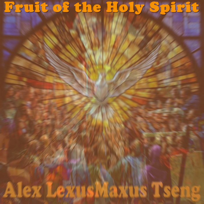Fruit of the Holy Spirit | Alex LexusMaxus Tseng