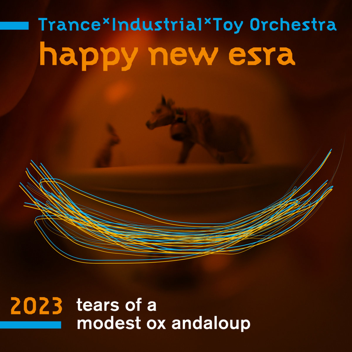 Trance*Industrial*Toy Orchestra – tears of a modest ox andaloup – happy new esra 2023