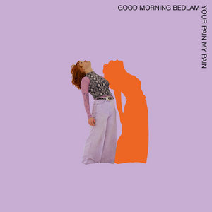 Good Morning Bedlam — Your Pain, My Pain