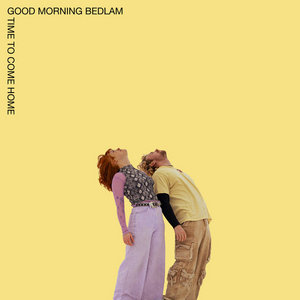 Good Morning Bedlam — Time to Come Home