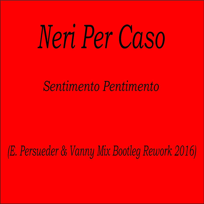 Neri Per Caso Sentimento Pentimento (E. Persueder & Vanny Mix Bootleg Rework 2016) Italian Neri Per Caso Sentimento Pentimento (E. Persueder & Vanny Mix Bootleg Rework 2016) Italian