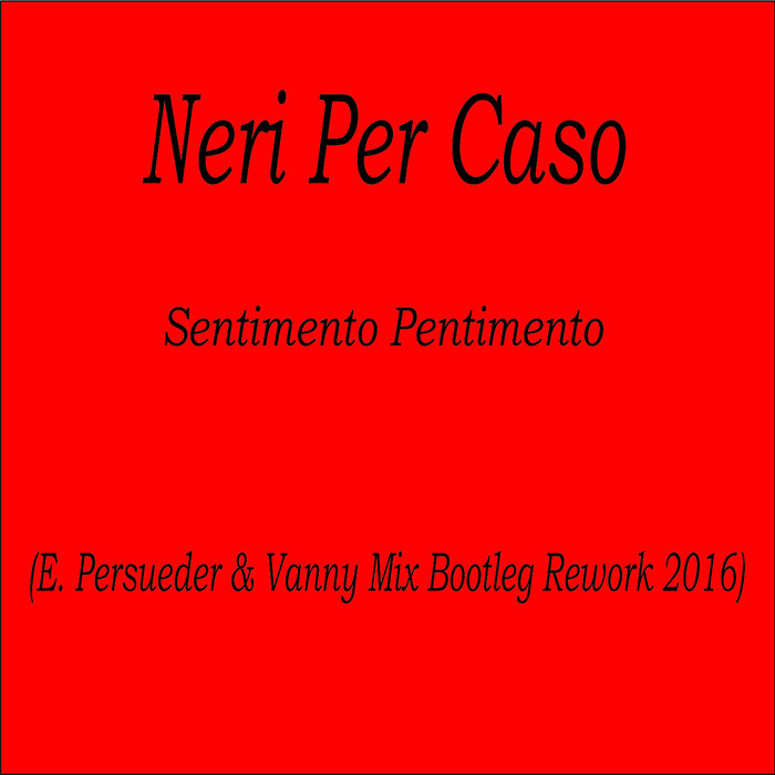 Neri Per Caso Sentimento Pentimento (E. Persueder & Vanny Mix Bootleg Rework 2016) Italian