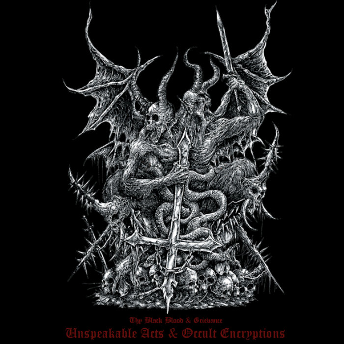 Unspeakable Acts & Occult Encryptions Thy Black Blood & Grievance