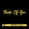 Think Of You (DJ Pioneer X DJ Eastwood)