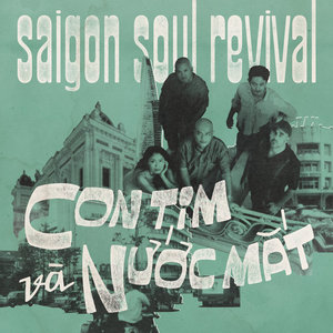 Sàigòn Soul Revival — Con Tim Và Nước Mắt