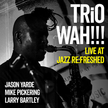 TRiO WAH!!! - LIVE AT JAZZ RE:FRESHED | [Jason Yarde's] TRiO