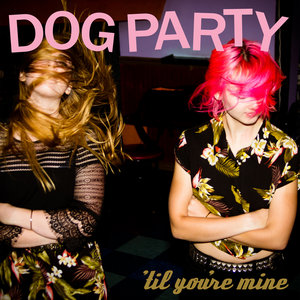 Dog Party — 'Til You're Mine