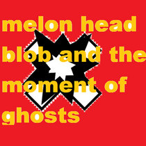 melon head blob and the moment of ghosts cover art