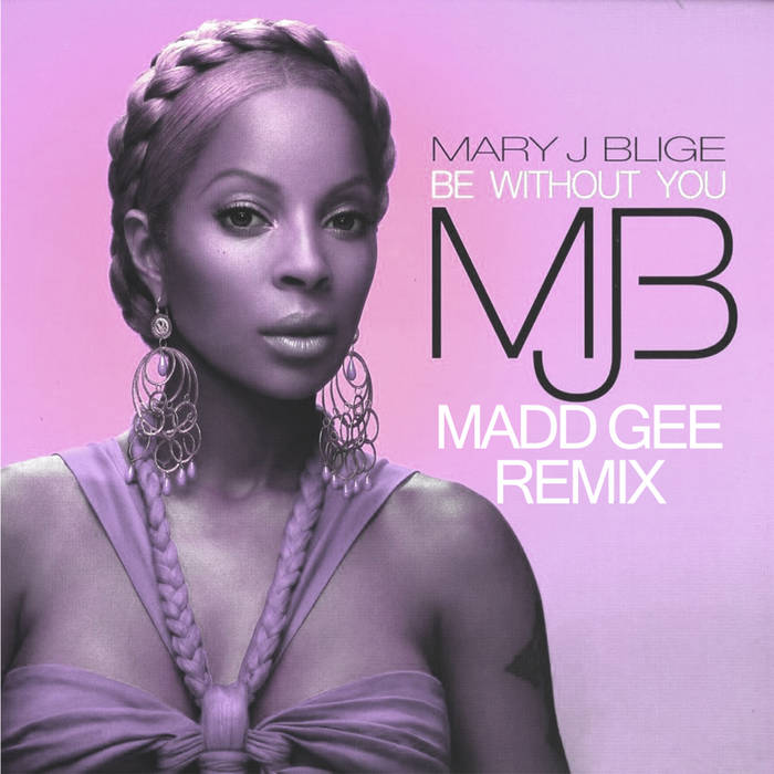 Be Without You (Madd Gee Remix) | Mary J. Blige | George