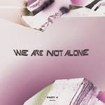 We Are Not Alone Part 4