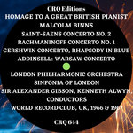 CRQ 644 HOMAGE TO A GREAT BRITISH PIANIST: MALCOLM BINNS PLAYS CONCERTI BY SAINT-SAENS, RACHMANINOFF, GERSHWIN AND ADDINSELL: THE COMPLETE WRC RECORDINGS