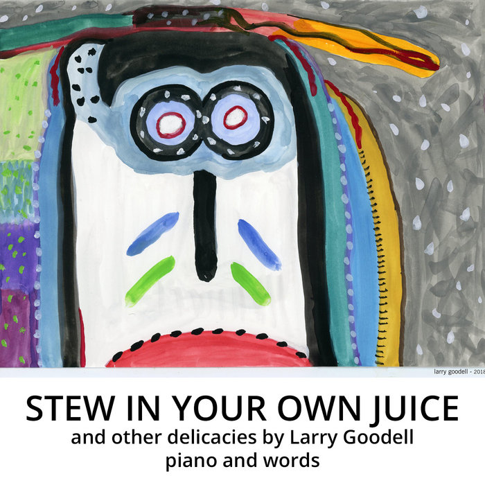 STEW IN YOUR OWN JUICE songs and diatribes Larry Goodell