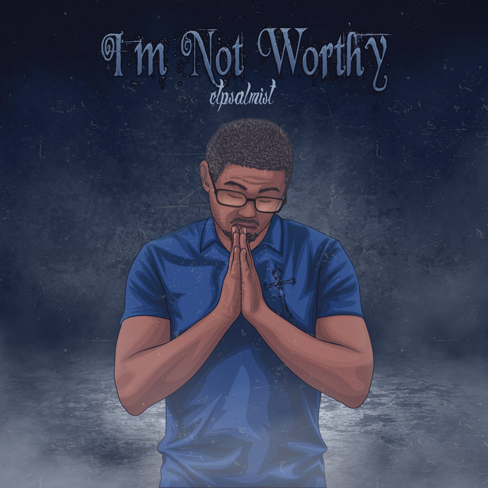 Im not worthy ctpsalmist