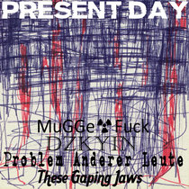Present Day (Split w/ MuGGe☢Fuck, Problem Anderer Leute and These Gaping Jaws) cover art