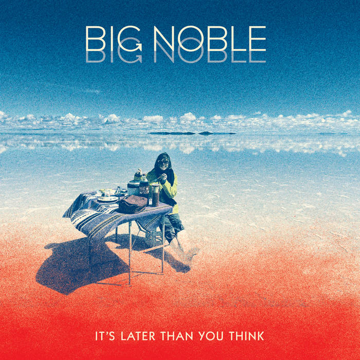 Big Noble - It’s Later Than You Think
