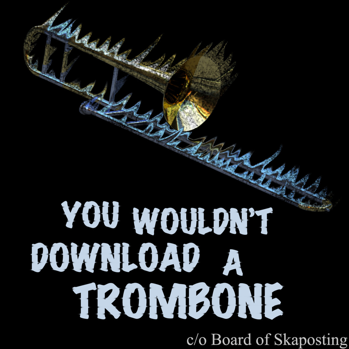 You Wouldn't Download a Trombone | Skaposting